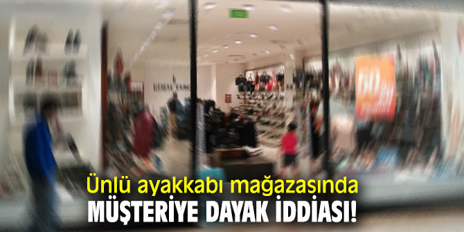 Flaş iddia! O ayakkabı mağazasında müşteriye dayak