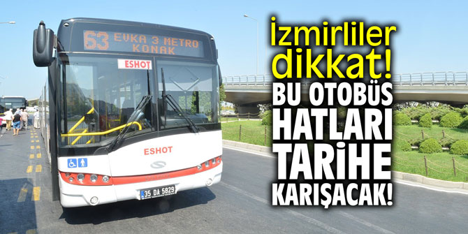 İzmirliler dikkat! Bu otobüs hatları tarihe karışacak!