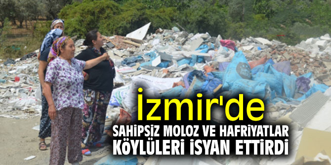 İzmir’de sahipsiz moloz ve hafriyatlar köylüleri isyan ettirdi