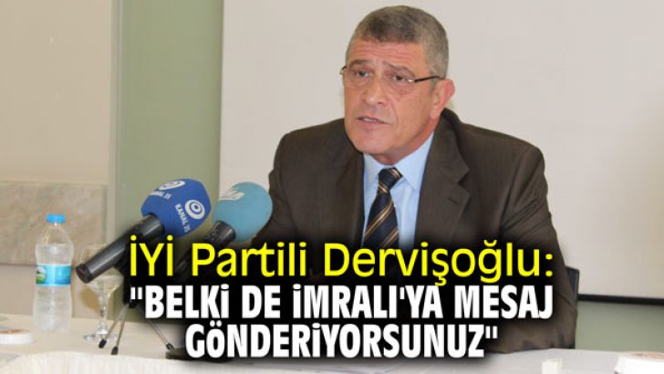 “Belki de İmralı’ya mesaj gönderiyorsunuz”