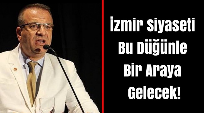 İzmir Siyaseti Bu Düğünle Bir Araya Gelecek!