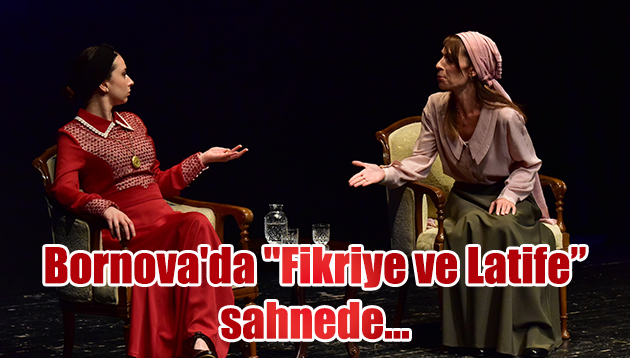 Bornova’da “Fikriye ve Latife Kuruluşun ve Kurtuluşun Hafızası” tiyatro oyunu sahnelendi