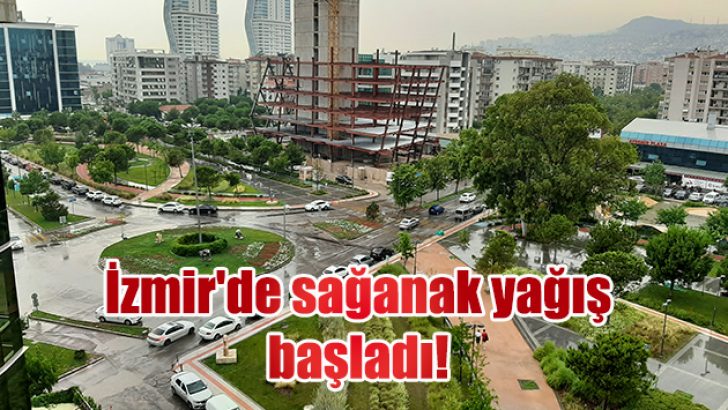 İzmir’de sağanak yağış başladı!