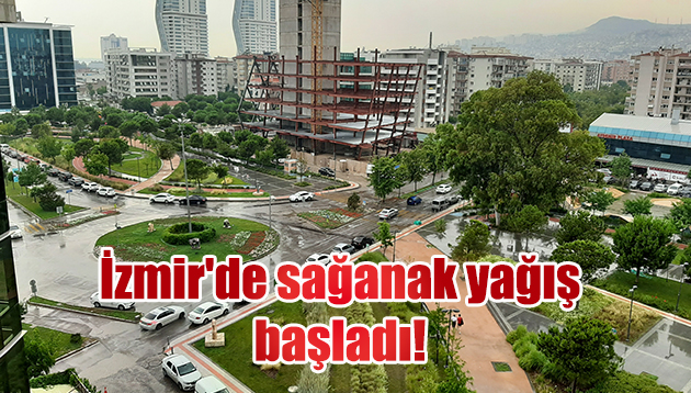 İzmir’de sağanak yağış başladı!