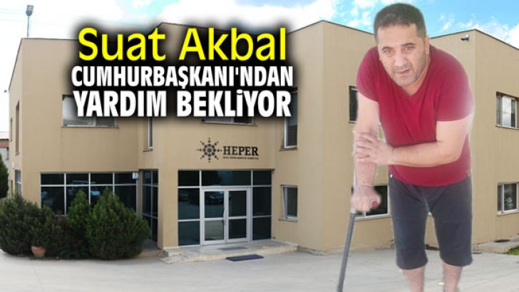 Suat Akbal, Cumhurbaşkanı’ndan yardım bekliyor