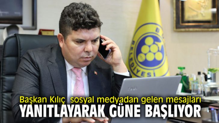 Başkan Kılıç sosyal medyadan gelen mesajları yanıtlayarak güne başlıyor