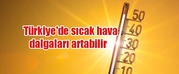 Türkiye’de sıcak hava dalgaları artabilir