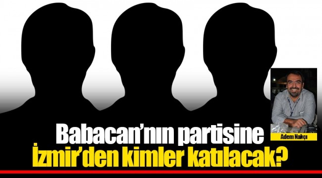 Babacan’ın partisine İzmir’den kimler katılacak?