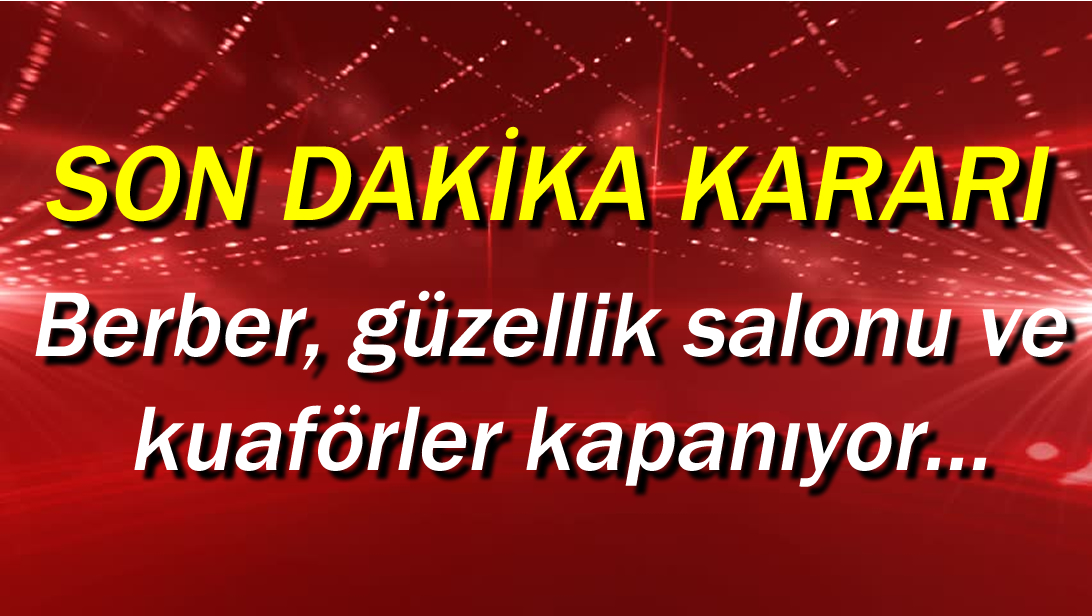 Berber, kuaför, güzellik salonları kapatılıyor