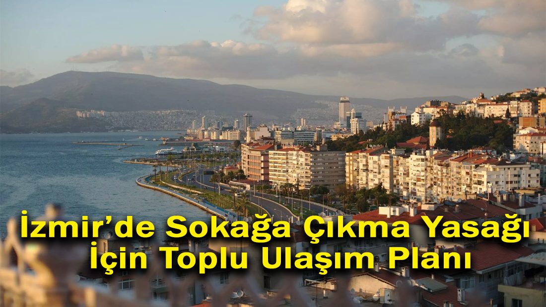 İzmir’de Sokağa Çıkma Yasağı İçin Toplu Ulaşım Planı