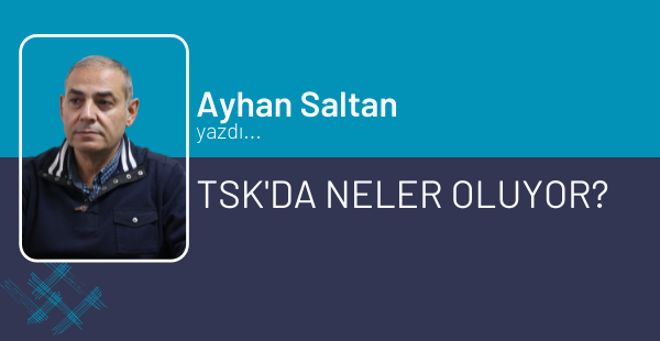 TSK’DA NELER OLUYOR