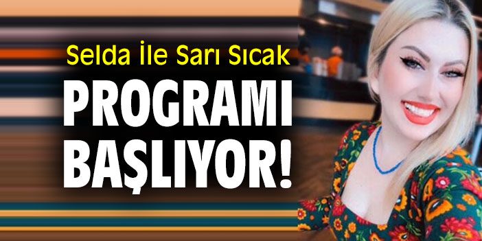 Selda İle Sarı Sıcak programı başlıyor!