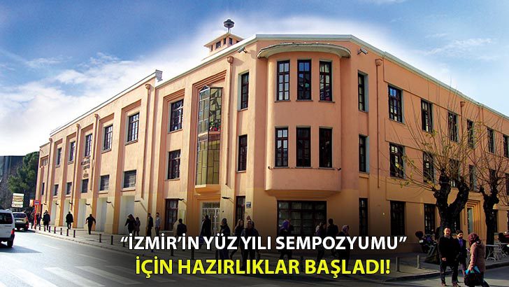 “İzmir’in Yüz Yılı Sempozyumu” için hazırlıklar başladı!