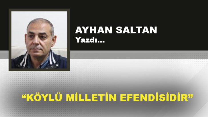 KÖYLÜ MİLLETİN EFENDİSİDİR