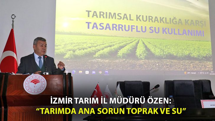 Tarım İl Müdürü Özen: “Tarımda ana sorunumuz toprak ve su”