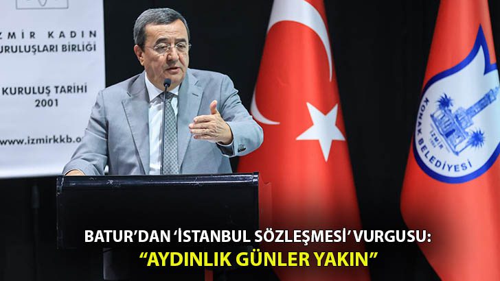 Batur, İstanbul Sözleşmesi’ne vurgu yaptı: “Aydınlık günler yakın”