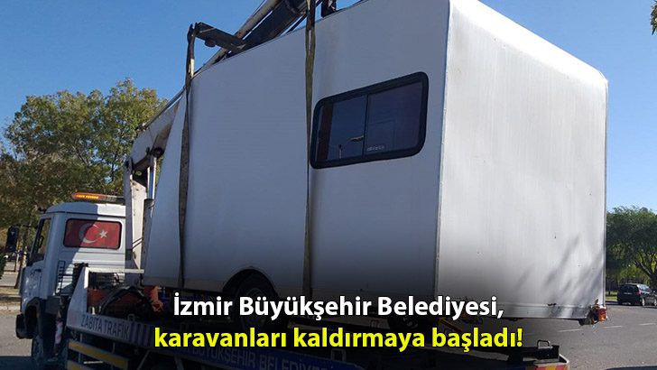 İzmir Büyükşehir Belediyesi, karavanları kaldırmaya başladı!