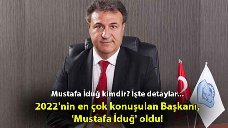 2022’nin en çok konuşulan Başkanı, ‘Mustafa İduğ’ oldu!