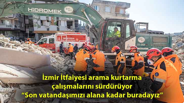 İzmir İtfaiyesi arama kurtarma çalışmalarını sürdürüyor “Son vatandaşımızı alana kadar buradayız”