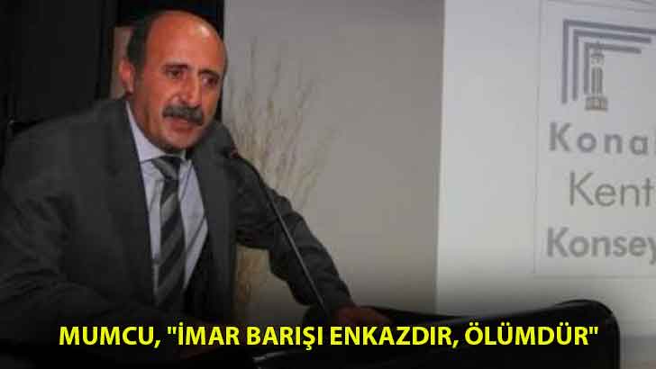 MUMCU, “İMAR BARIŞI ENKAZDIR, ÖLÜMDÜR”