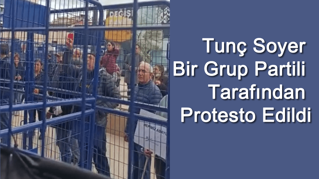 Tunç Soyer Bir Grup Partili Tarafından Protesto Edildi
