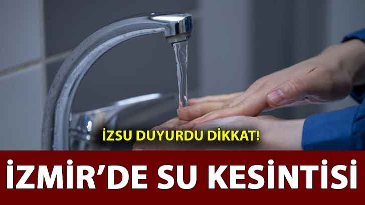 İZSU duyurdu DİKKAT! 10 Mart Cuma (Bugün) İzmir’de su kesintisi