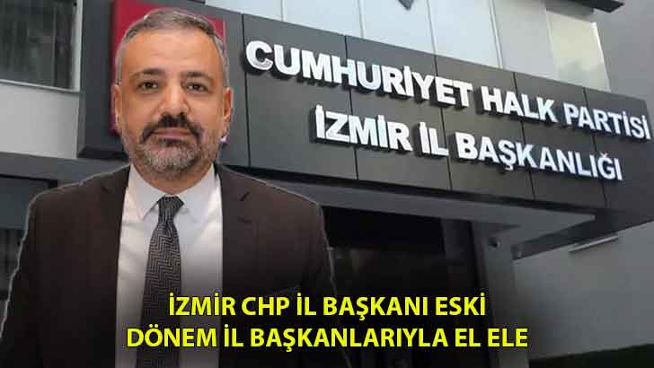 İzmir CHP İl Başkanı Eski Dönem İl Başkanlarıyla el ele