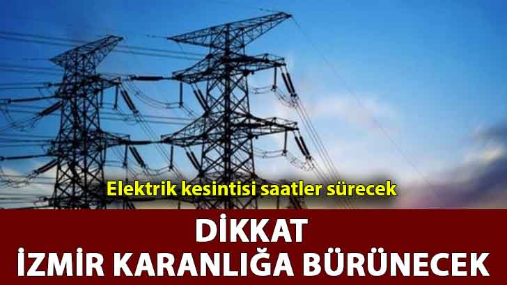 İzmir karanlığa bürünecek! DİKKAT elektrik kesintisi saatlerce sürecek