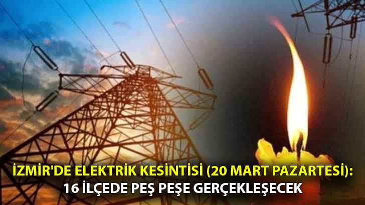 İzmir’de elektrik kesintisi (20 Mart Pazartesi): 16 ilçede peş peşe gerçekleşecek