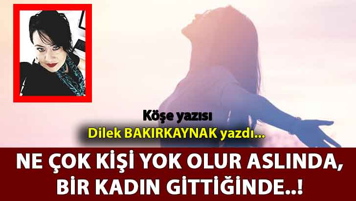 NE ÇOK KİŞİ YOK OLUR ASLINDA, BİR KADIN GİTTİĞİNDE..!