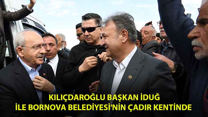 Kılıçdaroğlu Başkan İduğ ile Bornova Belediyesi’nin çadır kentinde 