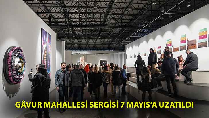 Gâvur Mahallesi sergisi 7 Mayıs’a uzatıldı