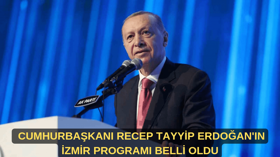 Cumhurbaşkanı Recep Tayyip Erdoğan’ın İzmir Programı belli oldu