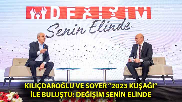 Kılıçdaroğlu ve Soyer “2023 Kuşağı” ile buluştu: Değişim Senin Elinde