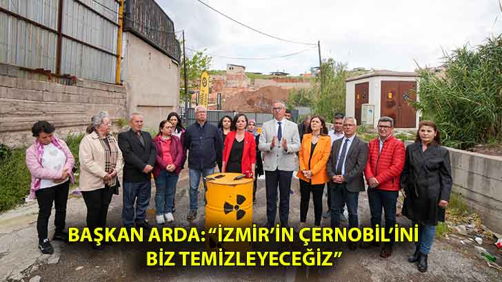 Başkan Arda: “İzmir’in Çernobil’ini biz temizleyeceğiz”