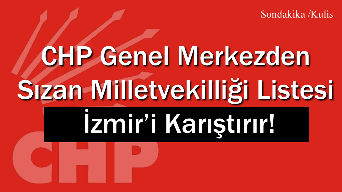 CHP Genel Merkezden İzmir’i karıştıracak liste