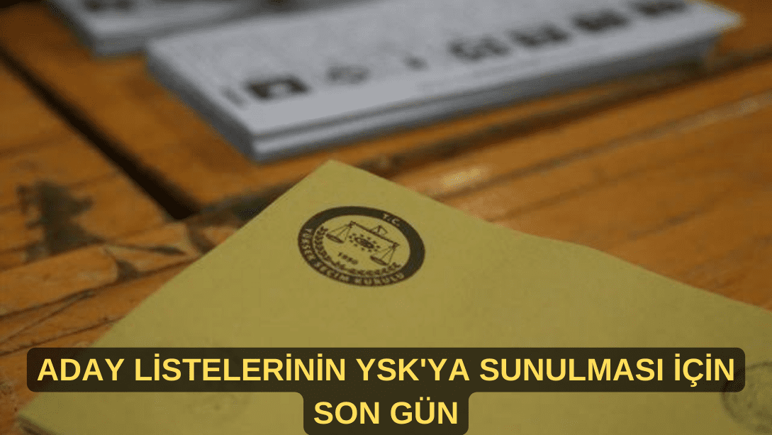 Aday listelerinin YSK’ya sunulması için son gün