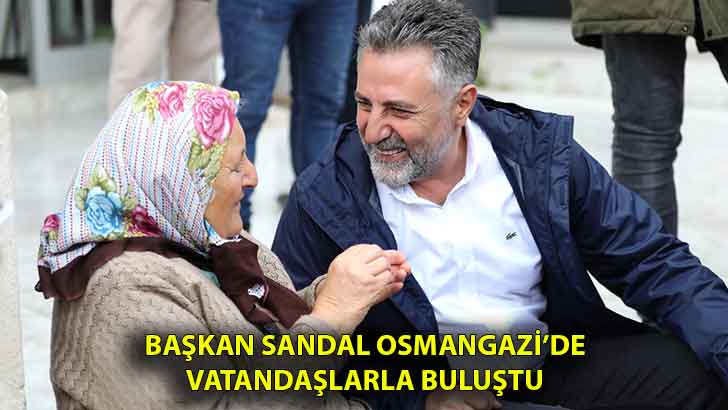 Başkan Sandal Osmangazi’de vatandaşlarla buluştu