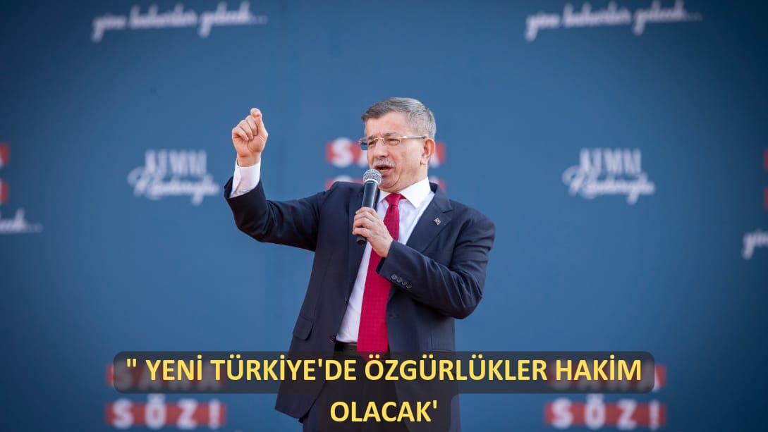 “Yeni Türkiye’de özgürlükler hakim olacak”