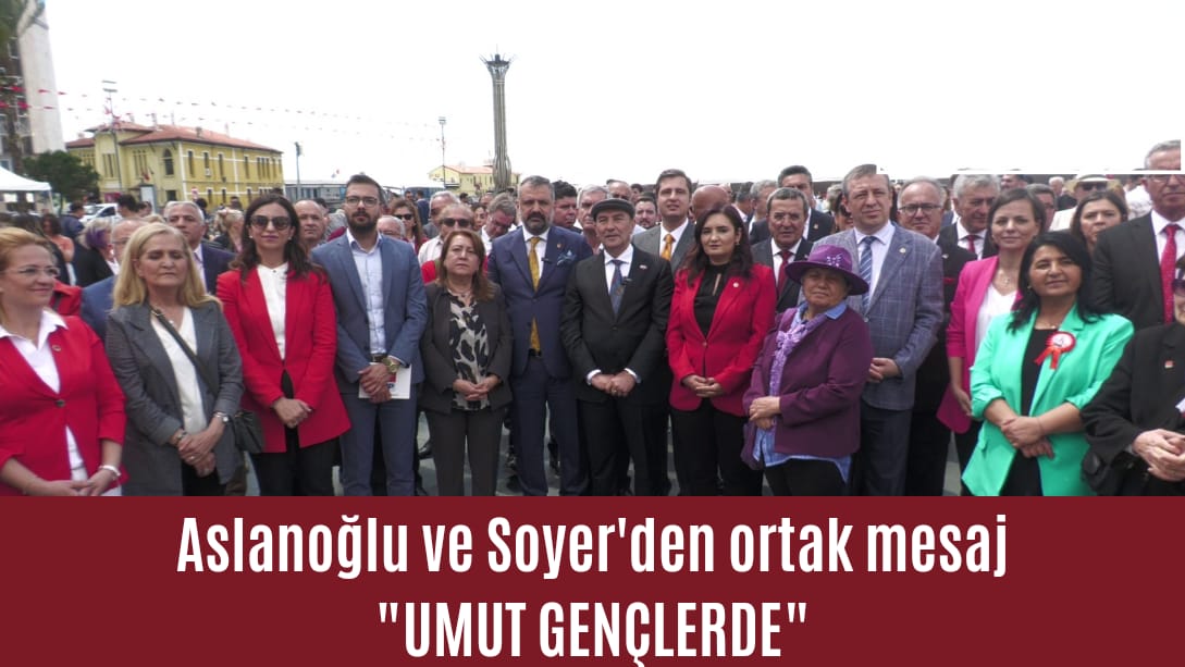 Aslanoğlu ve Soyer’den ortak mesaj, “Umut Gençlerde”