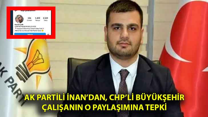 AK Partili İnan’dan, CHP’li Büyükşehir çalışanın o paylaşımına tepki