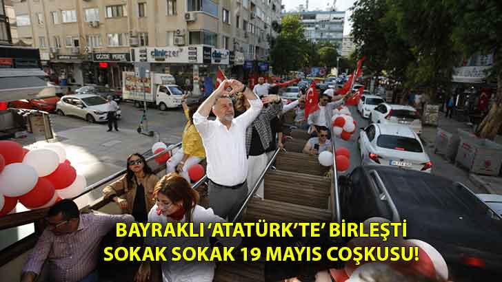 Bayraklı ‘Atatürk’te’ birleşti  Sokak sokak 19 Mayıs coşkusu!