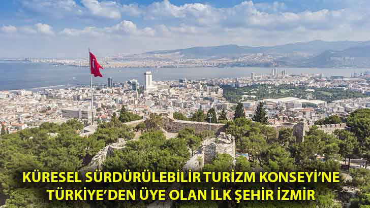 Küresel Sürdürülebilir Turizm Konseyi’ne Türkiye’den üye olan ilk şehir İzmir