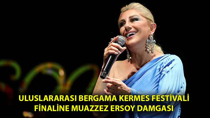 Uluslararası Bergama Kermes Festivali Finaline Muazzez Ersoy Damgası