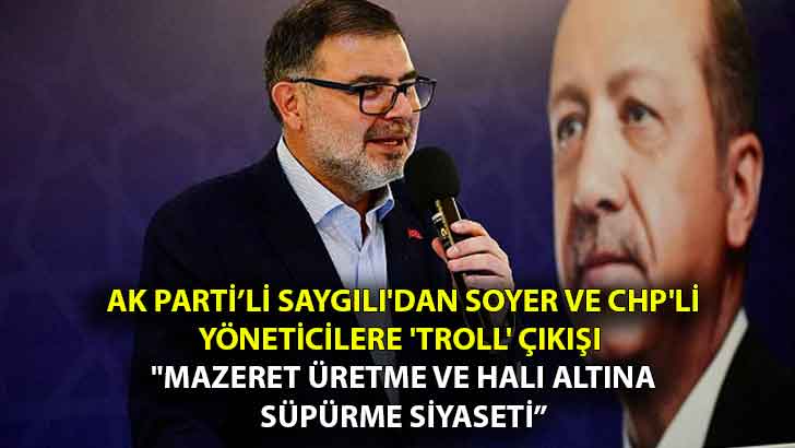 AK Parti İzmir İl Başkanı Saygılı’dan Soyer ve CHP’li yöneticilere ‘Troll’ çıkışı “Mazeret üretme ve halı altına süpürme siyaseti”
