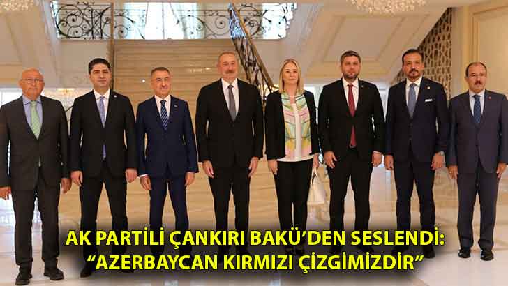 AK Partili Çankırı Bakü’den Seslendi: “Azerbaycan kırmızı çizgimizdir”