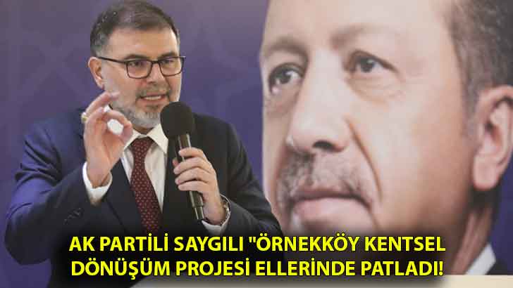 AK Partili Saygılı “Örnekköy kentsel dönüşüm projesi ellerinde patladı!