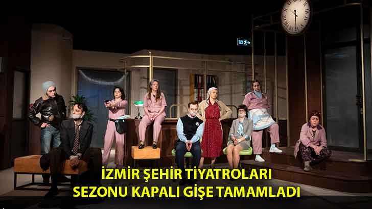İzmir Şehir Tiyatroları sezonu kapalı gişe tamamladı