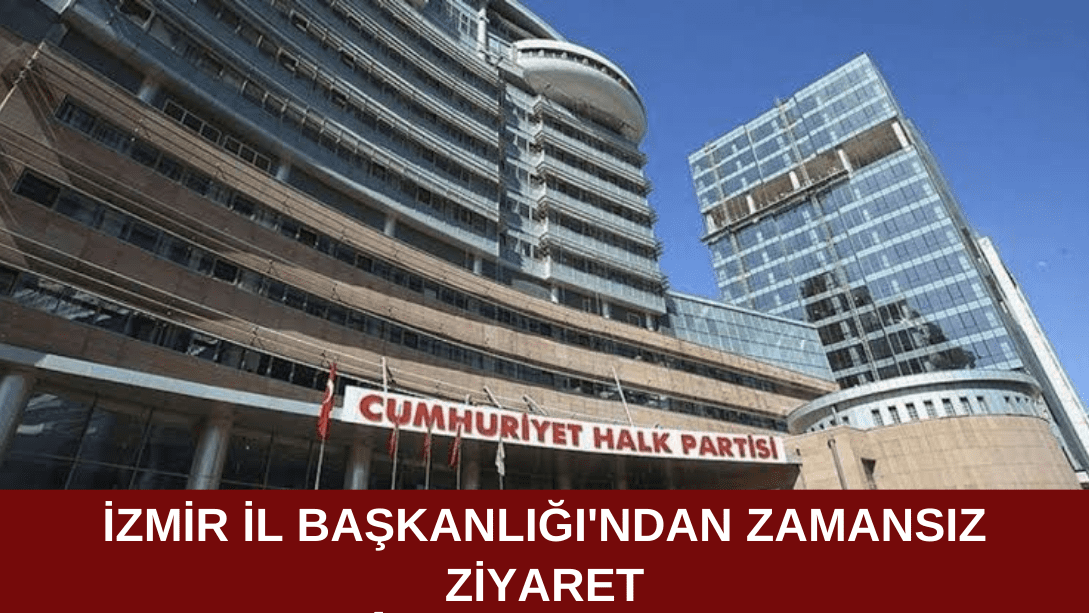 İzmir İl Başkanlığı’ndan zamansız ziyaret