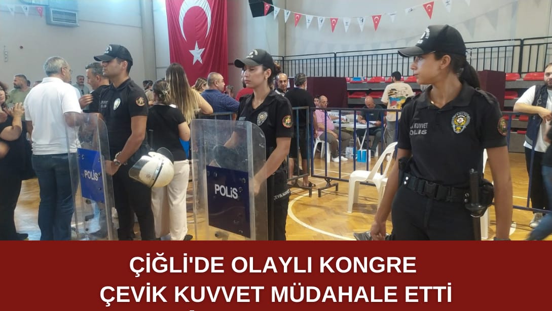 Çiğli’de olaylı kongre!